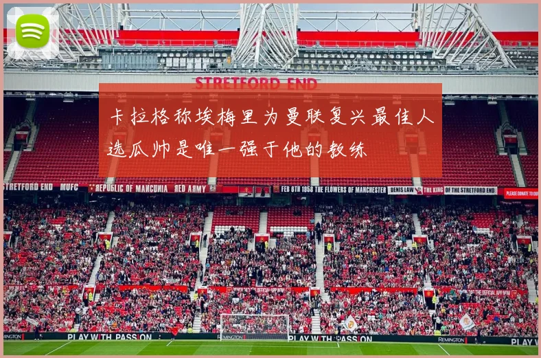 卡拉格称埃梅里为曼联复兴最佳人选瓜帅是唯一强于他的教练
